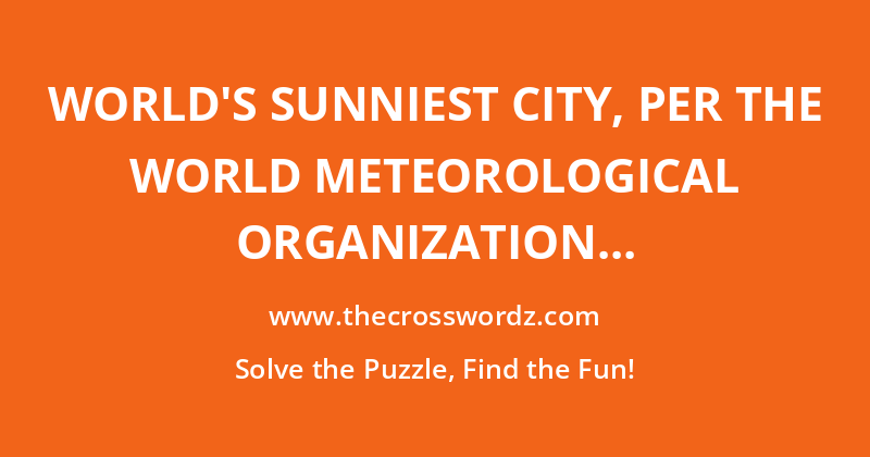 World’s sunniest city, per the World Meteorological Organization (more than 4,000 hours of sunshine per year) crossword
