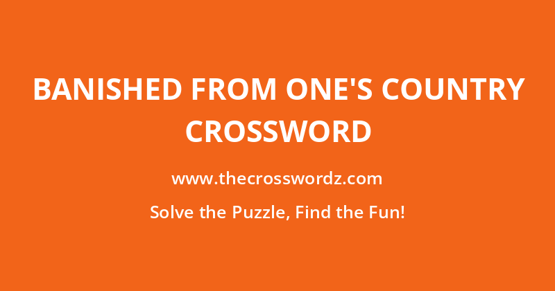 Banished from one’s country crossword