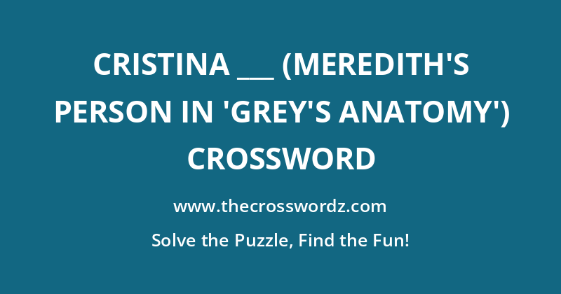 Cristina ___ (Meredith’s person in ‘Grey’s Anatomy’) crossword