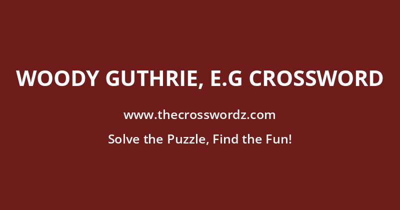 Woody Guthrie, e.g crossword