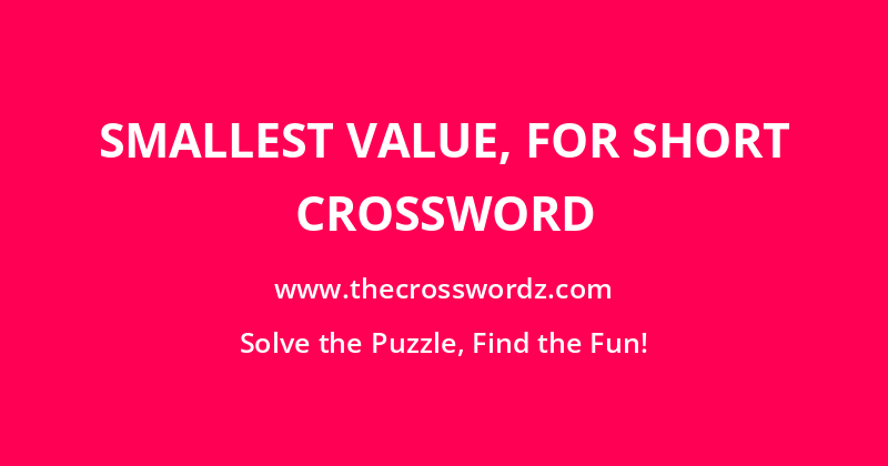 Smallest value, for short crossword