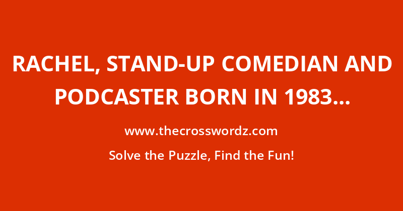 Rachel, stand-up comedian and podcaster born in 1983 crossword