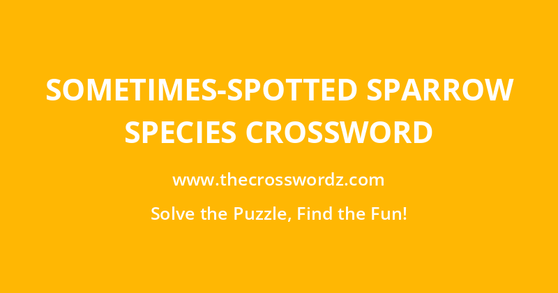 Sometimes-spotted sparrow species crossword