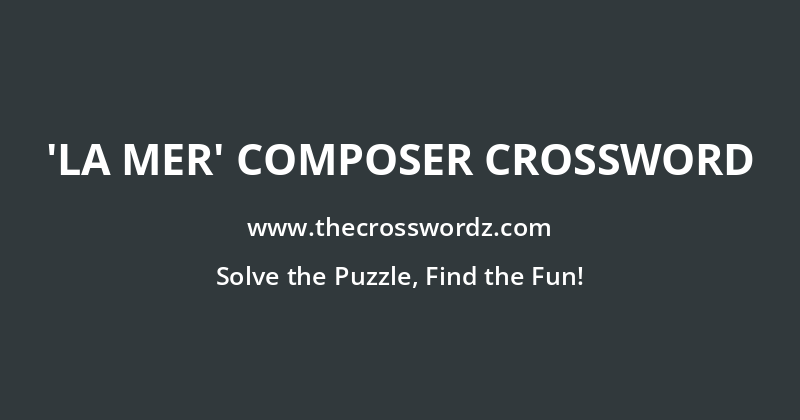 ‘La Mer’ composer crossword