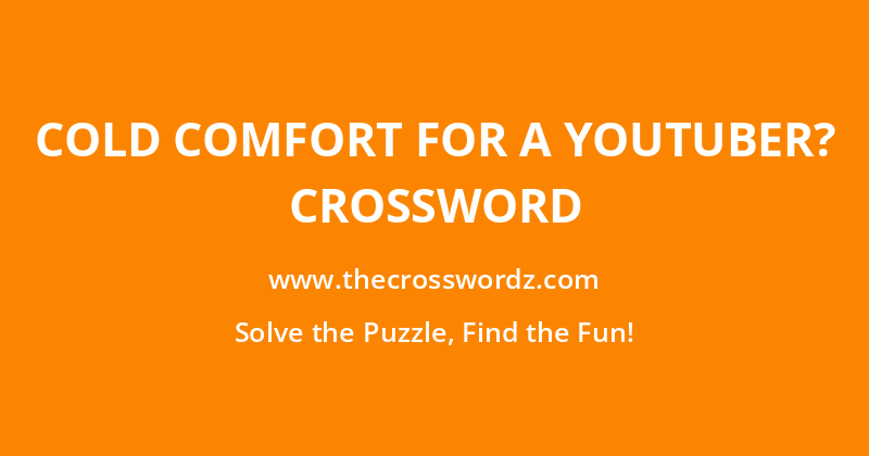 Cold comfort for a YouTuber? crossword