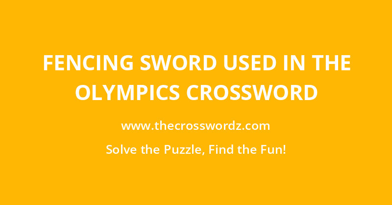 Fencing sword used in the Olympics crossword