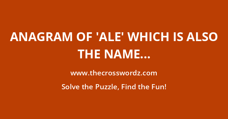 Anagram of ‘ale’ which is also the name of actress Michele from ‘Glee’ crossword