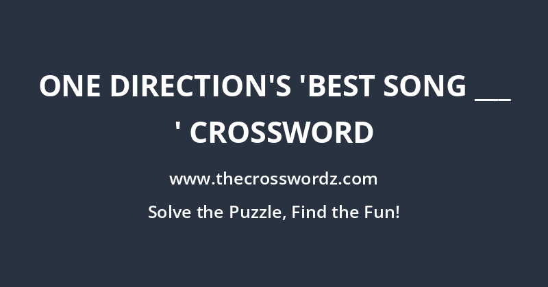 One Direction’s ‘Best Song ___ ‘ crossword