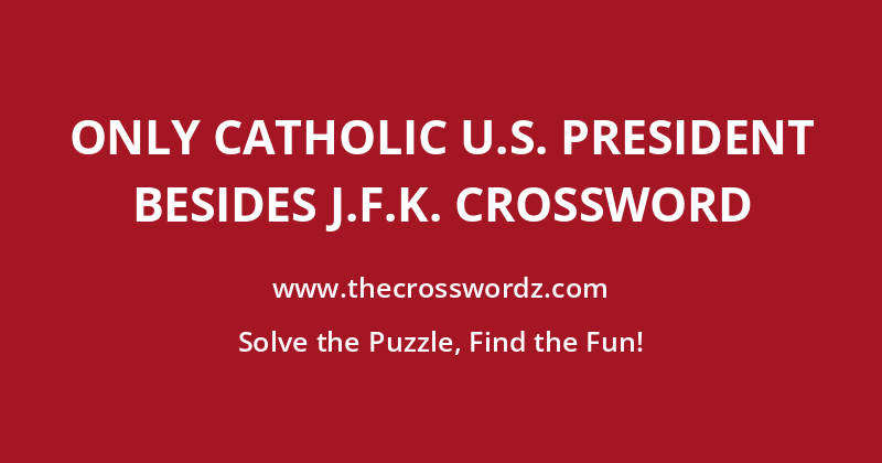 Only Catholic U.S. president besides J.F.K. crossword