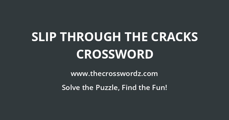 Slip through the cracks crossword