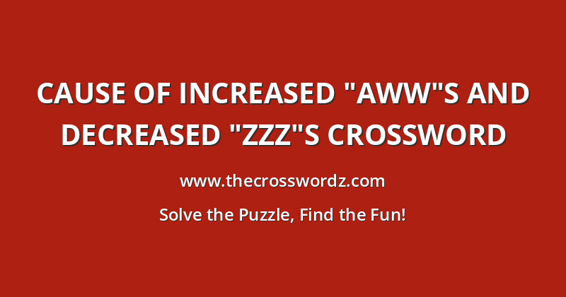 Cause of increased “Aww”s and decreased “Zzz”s crossword