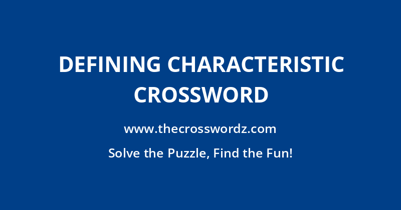 Defining characteristic crossword