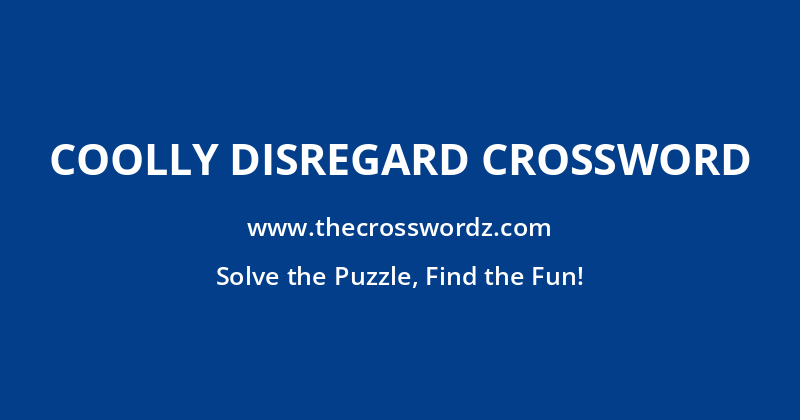Coolly disregard crossword