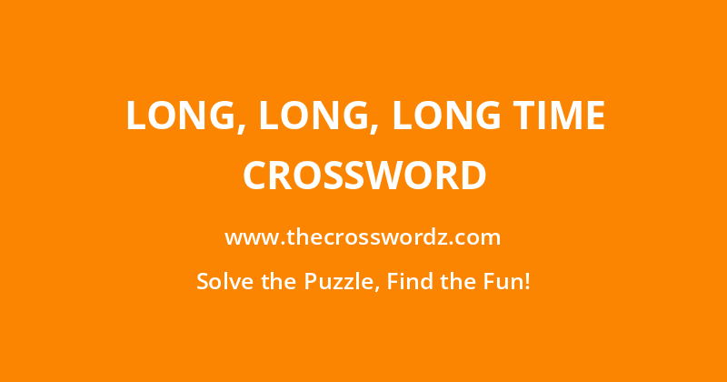Long, long, long time crossword