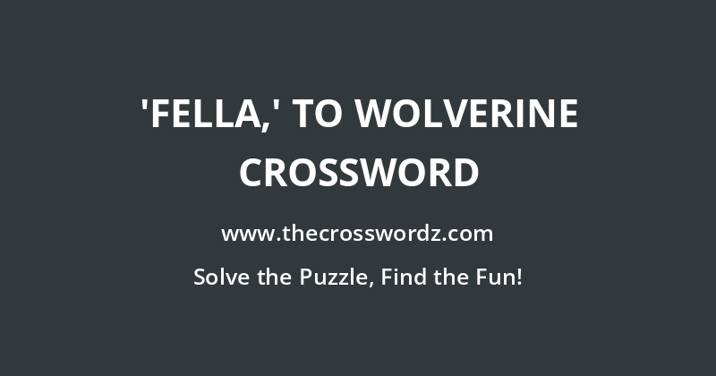 ‘Fella,’ to Wolverine crossword