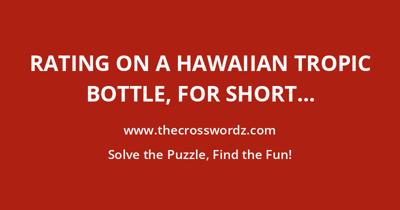 Rating on a Hawaiian Tropic bottle, for short crossword