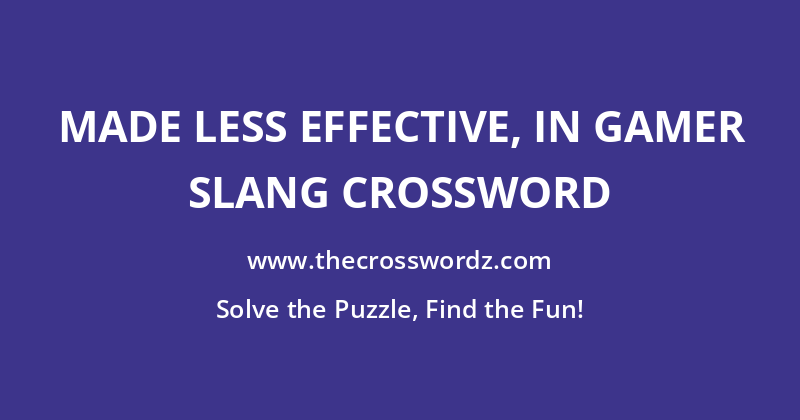 Made less effective, in gamer slang crossword