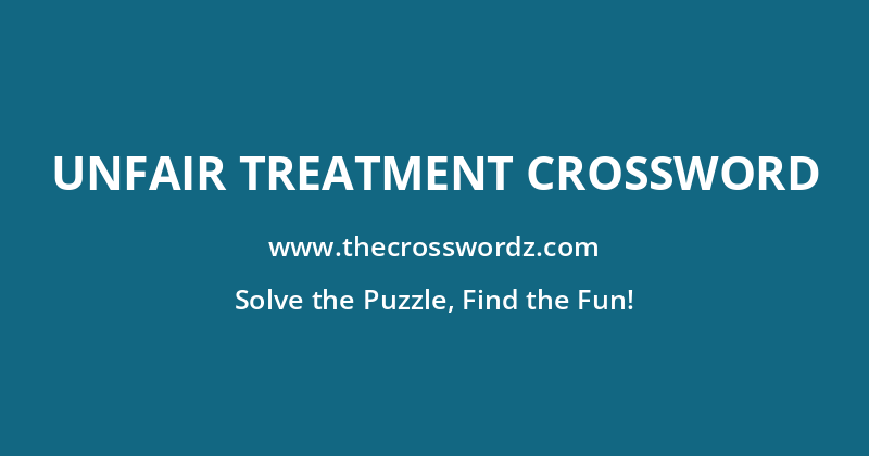 Unfair treatment crossword