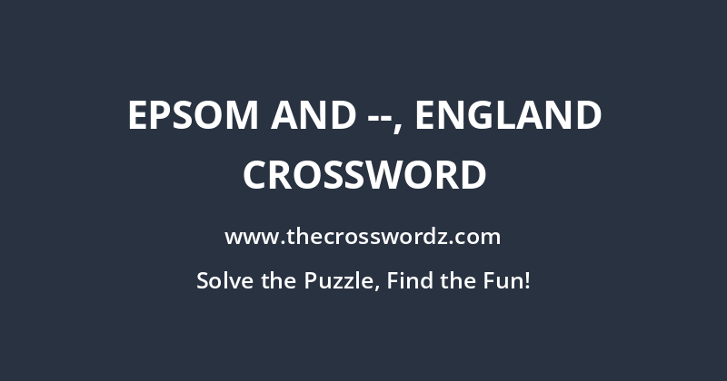 Epsom and –, England crossword
