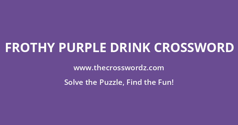 Frothy purple drink crossword