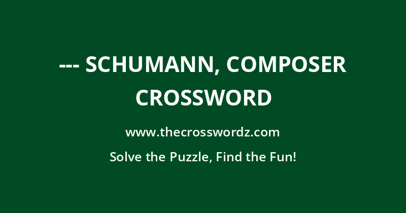 — Schumann, composer crossword