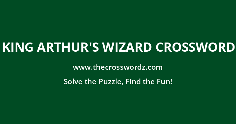 King Arthur’s wizard crossword