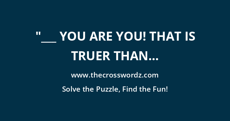 “___ you are you! That is truer than true! There is no one alive who is you-er than you!”: Dr. Seuss crossword