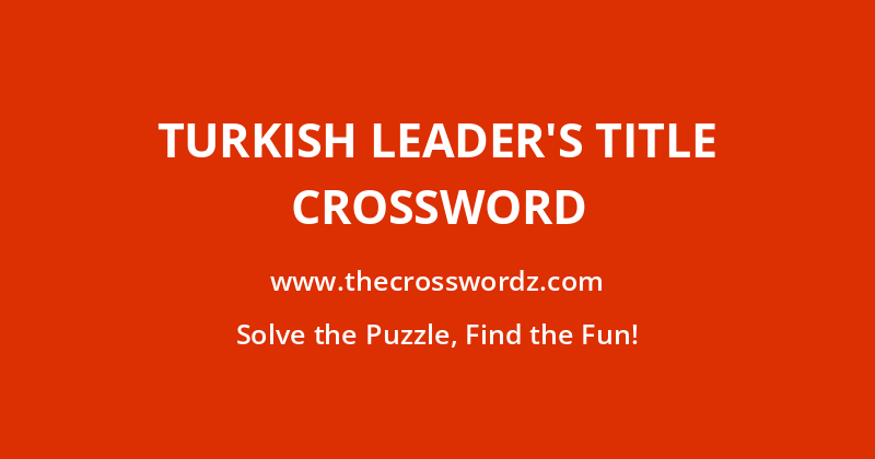 Turkish leader’s title crossword
