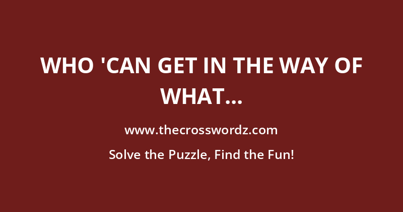 Who ‘can get in the way of what I’m feelin’,’ in an Alicia Keys hit crossword