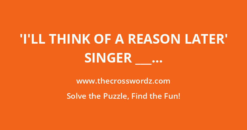 ‘I’ll Think of a Reason Later’ singer ___ Ann Womack crossword