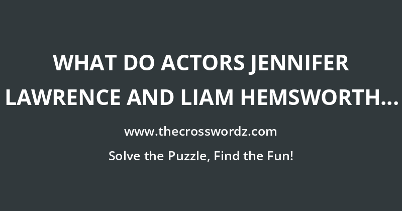 What do actors Jennifer Lawrence and Liam Hemsworth have in common? crossword
