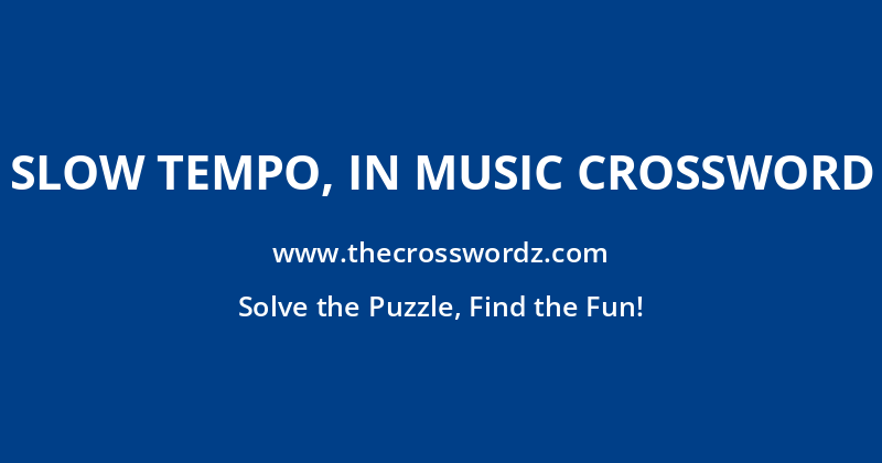 Slow tempo, in music crossword