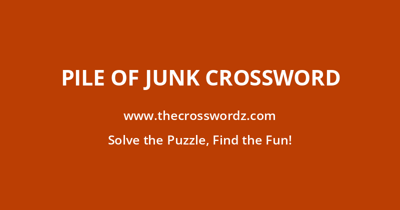 Pile of junk crossword