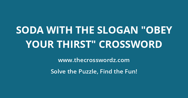 Soda with the slogan “Obey your thirst” crossword