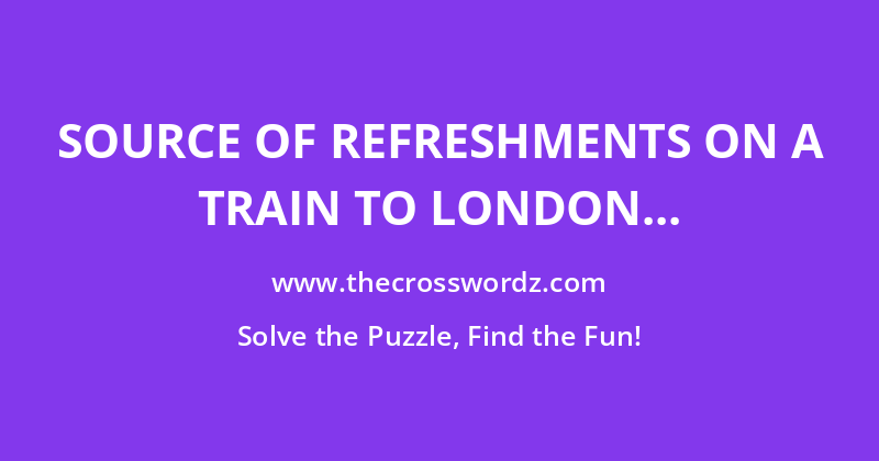 Source of refreshments on a train to London crossword