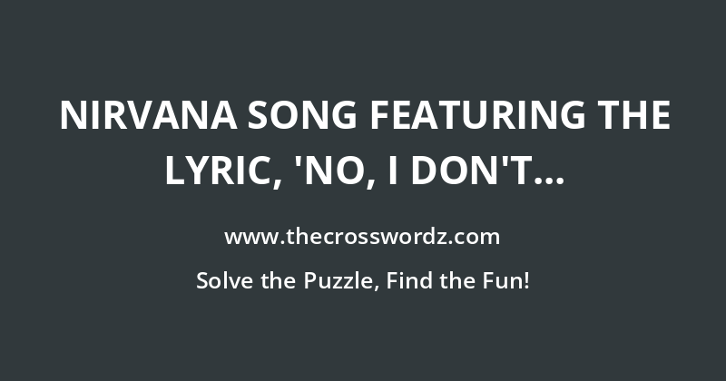 Nirvana song featuring the lyric, ‘No, I don’t have a gun’ crossword