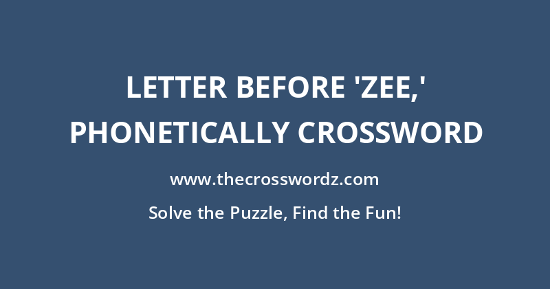 Letter before ‘zee,’ phonetically crossword