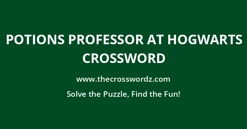 Potions professor at Hogwarts crossword