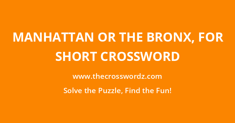 Manhattan or The Bronx, for short crossword