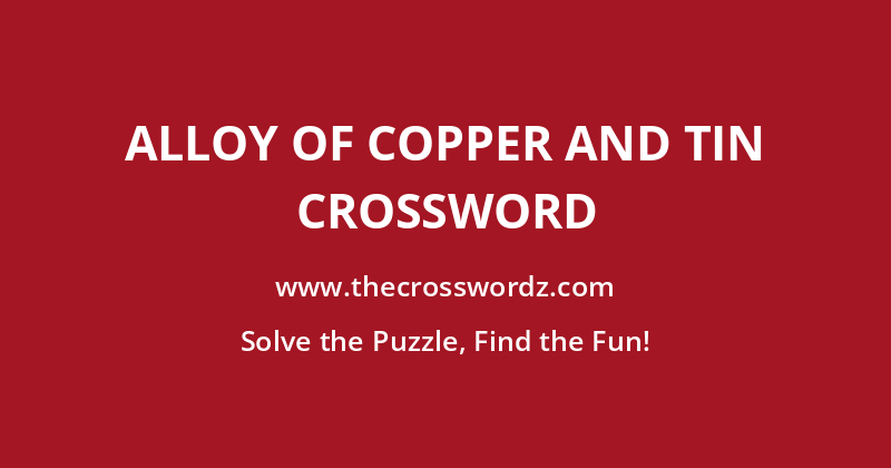 Alloy of copper and tin crossword