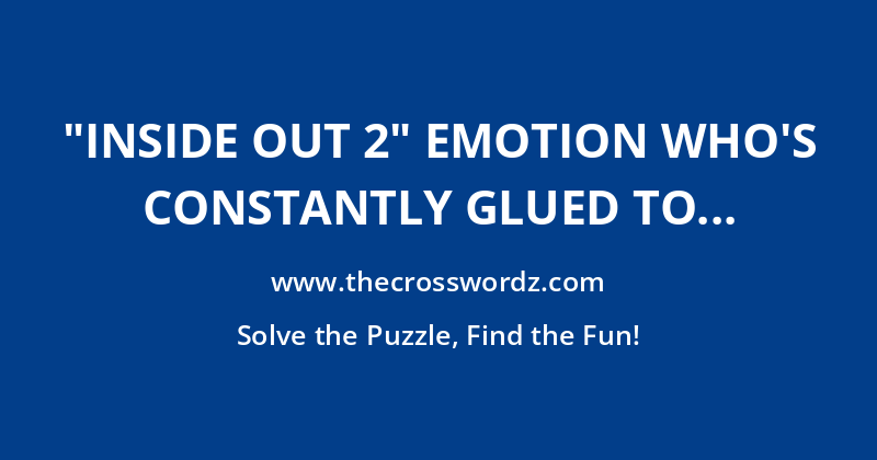 “Inside Out 2” emotion who’s constantly glued to her phone crossword