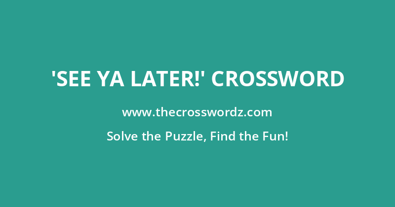 ‘See ya later!’ crossword