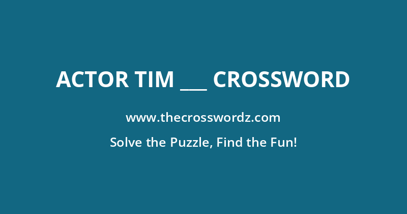 Actor Tim ___ crossword