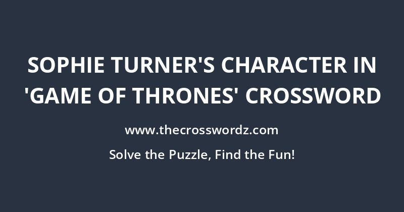 Sophie Turner’s character in ‘Game of Thrones’ crossword
