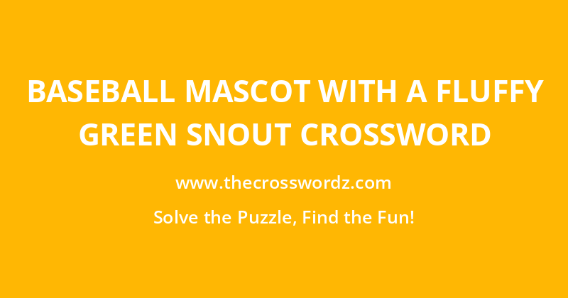 Baseball mascot with a fluffy green snout crossword