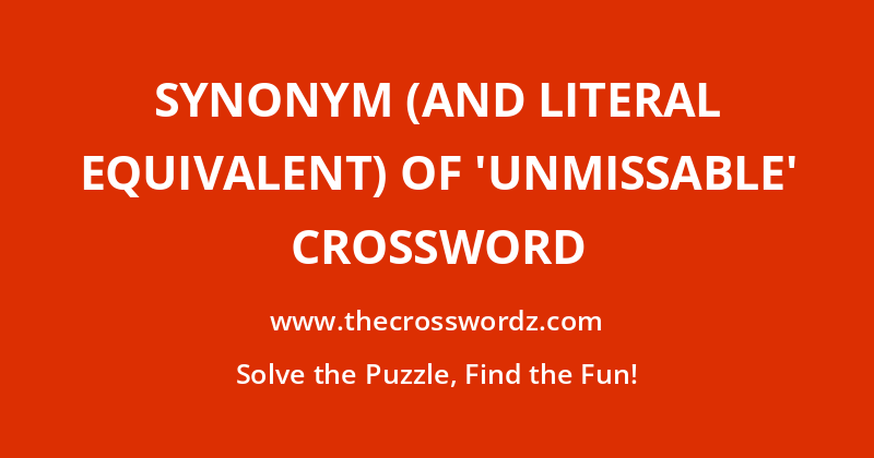 Synonym (and literal equivalent) of ‘unmissable’ crossword
