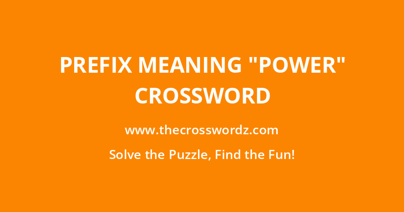 Prefix meaning “power” crossword