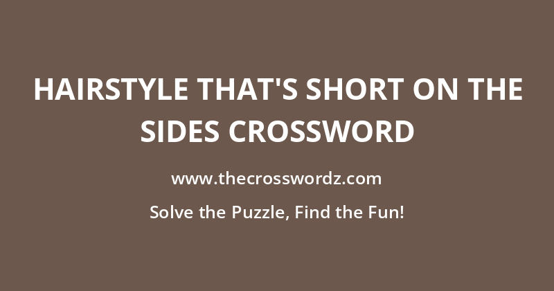 Hairstyle that’s short on the sides crossword