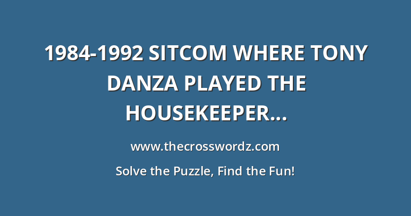1984-1992 sitcom where Tony Danza played the housekeeper for an ad executive crossword