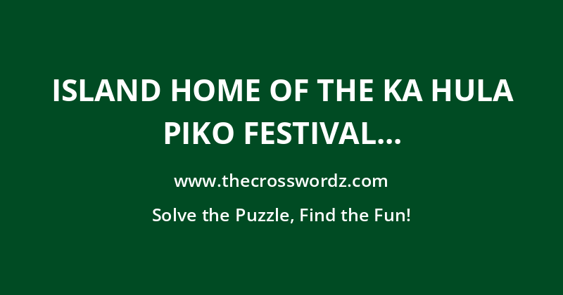 Island home of the Ka Hula Piko festival crossword